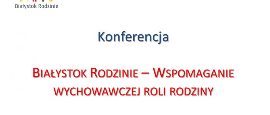 Białystok Rodzinie - Wspomaganie wychowawczej roli rodziny