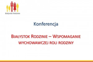 Białystok Rodzinie - Wspomaganie wychowawczej roli rodziny